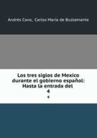 Los tres siglos de Mexico durante el gobierno espaol: Hasta la entrada del .. 4