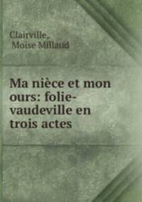 Ma niece et mon ours: folie-vaudeville en trois actes