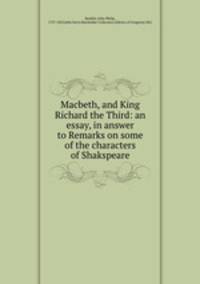 Macbeth, and King Richard the Third: an essay, in answer to Remarks on some of the characters of Shakspeare