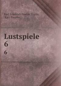 Lustspiele. 6