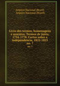 Livro des termos, homenagens e assentos. Termos de junta, 1734-1778. Cartas sobre a independencia, 1822-1823. no. 7