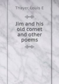 Jim and his old cornet and other poems