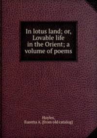 In lotus land; or, Lovable life in the Orient; a volume of poems