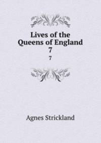 Lives of the Queens of England. 7