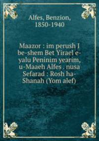 Maazor : im perush I be-shem Bet Yirael e-yalu Peninim yearim, u-Maaeh Alfes . nusa Sefarad : Rosh ha-Shanah (Yom alef)