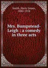 Mrs. Bumpstead-Leigh : a comedy in three acts