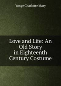 Love and Life: An Old Story in Eighteenth Century Costume