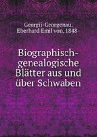Biographisch-genealogische Blatter aus und uber Schwaben