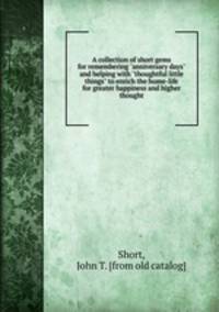 A collection of short gems for remembering "anniversary days" and helping with "thoughtful little things" to enrich the home-life for greater happiness and higher thought