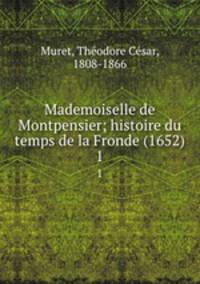 Mademoiselle de Montpensier; histoire du temps de la Fronde (1652). 1