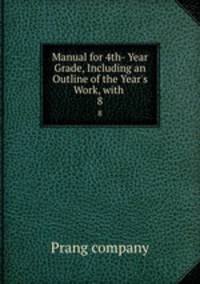 Manual for 4th- Year Grade, Including an Outline of the Year`s Work, with .. 8