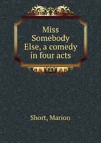 Miss Somebody Else, a comedy in four acts