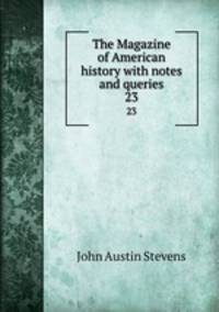 The Magazine of American history with notes and queries. 23