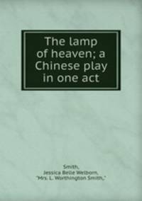 The lamp of heaven; a Chinese play in one act
