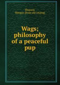 Wags; philosophy of a peaceful pup