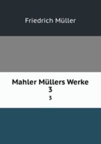 Mahler Mllers Werke.. 3