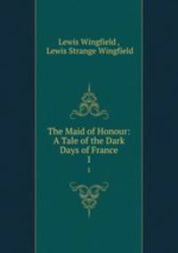 The Maid of Honour: A Tale of the Dark Days of France. 1