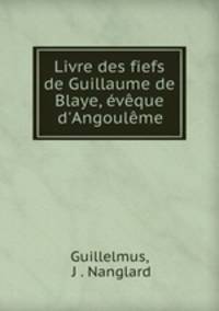 Livre des fiefs de Guillaume de Blaye, eveque d