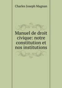 Manuel de droit civique: notre constitution et nos institutions