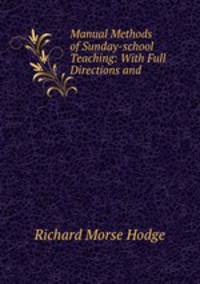 Manual Methods of Sunday-school Teaching: With Full Directions and .