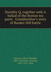 Dorothy Q, together with A ballad of the Boston tea party & Grandmother