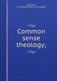 Common sense theology;