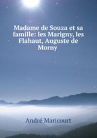 Madame de Souza et sa famille: les Marigny, les Flahaut, Auguste de Morny .