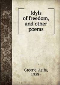 Idyls of freedom, and other poems