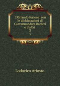 L`Orlando furioso: con le dichiarazioni di Giovannandres Barotti e d`altri .. 3
