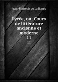 Lyce, ou, Cours de littrature ancienne et moderne. 11