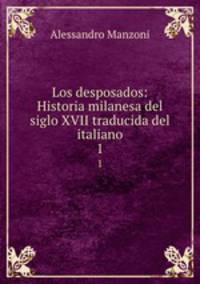 Los desposados: Historia milanesa del siglo XVII traducida del italiano. 1