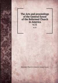 The Acts and proceedings of the General Synod of the Reformed Church in America. v.11