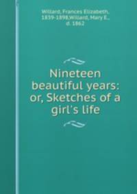 Nineteen beautiful years: or, Sketches of a girl