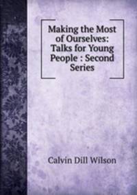 Making the Most of Ourselves: Talks for Young People : Second Series