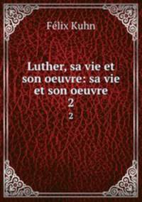 Luther, sa vie et son oeuvre: sa vie et son oeuvre. 2