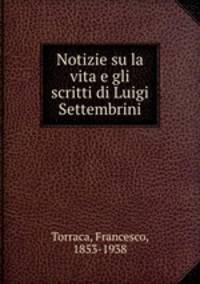 Notizie su la vita e gli scritti di Luigi Settembrini