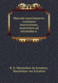 Manvale exorcismorvn: continens instrvctiones, & exorcismos ad eiiciendos e .