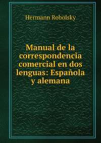 Manual de la correspondencia comercial en dos lenguas: Espanola y alemana