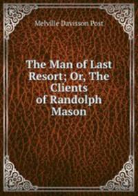 The Man of Last Resort; Or, The Clients of Randolph Mason