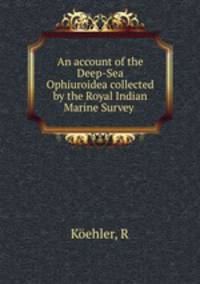 An account of the Deep-Sea Ophiuroidea collected by the Royal Indian Marine Survey