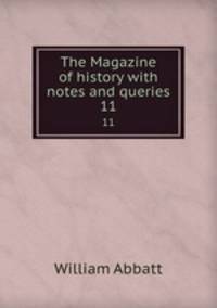 The Magazine of history with notes and queries. 11