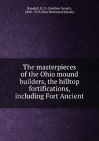 The masterpieces of the Ohio mound builders, the hilltop fortifications, including Fort Ancient