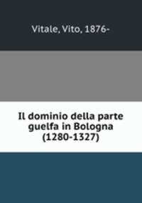Il dominio della parte guelfa in Bologna (1280-1327)