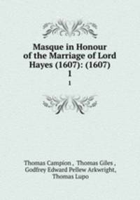 Masque in Honour of the Marriage of Lord Hayes (1607): (1607). 1