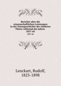 Berichte uber die wissenschaftlichen Leistungen in der Naturgeschichte der niederen Thiere whrend des Jahres .. 1857-60