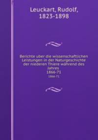Berichte uber die wissenschaftlichen Leistungen in der Naturgeschichte der niederen Thiere whrend des Jahres .. 1866-71