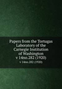 Papers from the Tortugas Laboratory of the Carnegie Institution of Washington. v 14no.282 (1920)