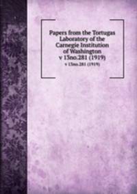 Papers from the Tortugas Laboratory of the Carnegie Institution of Washington. v 13no.281 (1919)