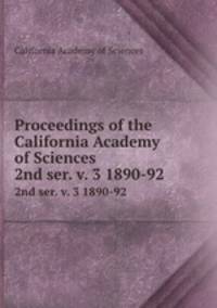 Proceedings of the California Academy of Sciences. 2nd ser. v. 3 1890-92