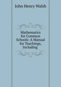 Mathematics for Common Schools: A Manual for Teachings, Including .